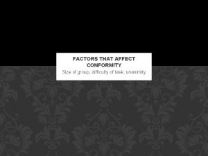 FACTORS THAT AFFECT CONFORMITY Size of group difficulty