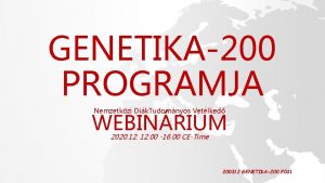 GENETIKA200 PROGRAMJA Nemzetkzi Dik Tudomnyos Vetlked WEBINRIUM 2020