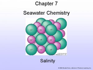 Chapter 7 Seawater Chemistry Salinity 2002 BrooksCole a