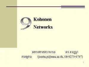 1 SelfOrganizing Maps Kohonen Networks developed in 1982