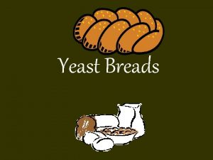 Yeast Breads Ingredients in Breads Flour Usually all