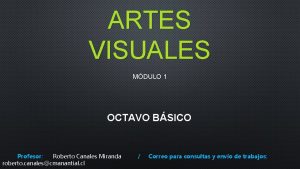 ARTES VISUALES MDULO 1 OCTAVO BSICO Profesor Roberto
