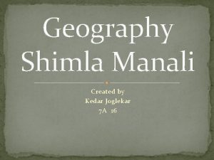 Geography Shimla Manali Created by Kedar Joglekar 7