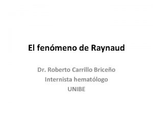 El fenmeno de Raynaud Dr Roberto Carrillo Briceo