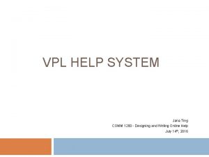 VPL HELP SYSTEM Jana Ting COMM 1260 Designing