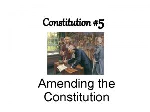 Constitution 5 Amending the Constitution Quick Review 1