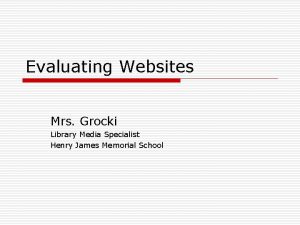 Evaluating Websites Mrs Grocki Library Media Specialist Henry