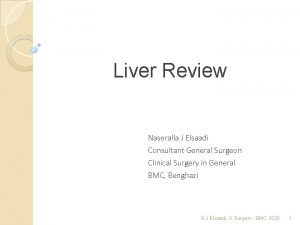 Liver Review Naseralla J Elsaadi Consultant General Surgeon
