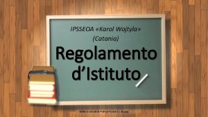 IPSSEOA Karol Wojtyla Catania Regolamento dIstituto Slides a