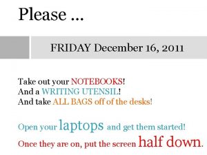 Please FRIDAY December 16 2011 Take out your