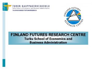 FINLAND FUTURES RESEARCH CENTRE Turku School of Economics