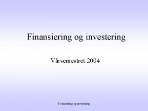 Finansiering og investering Vrsemestret 2004 Finansiering og investering