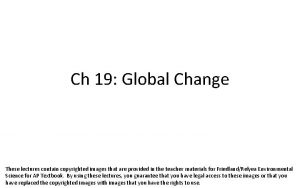 Ch 19 Global Change These lectures contain copyrighted