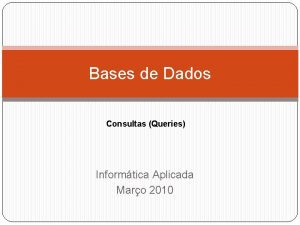 Bases de Dados Consultas Queries Informtica Aplicada Maro