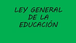 LEY GENERAL DE LA EDUCACIN Artculo 2 o