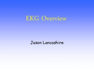 EKG Overview Jason Lancashire Conductive System of Heart