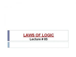 LAWS OF LOGIC Lecture 03 Applying Laws of