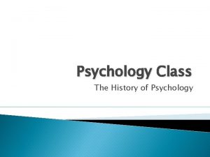 Psychology Class The History of Psychology The History