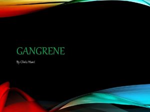 GANGRENE By Chris Hunt WHAT IS GANGRENE Gangrene