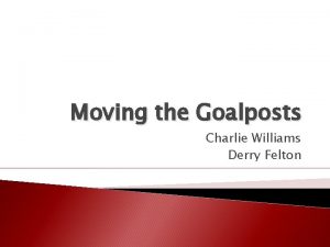 Moving the Goalposts Charlie Williams Derry Felton Aims