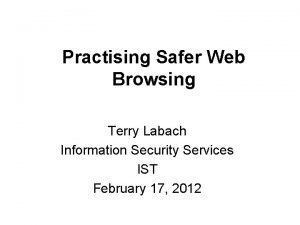 Practising Safer Web Browsing Terry Labach Information Security