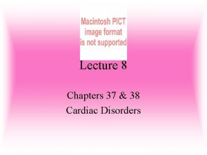 Lecture 8 Chapters 37 38 Cardiac Disorders Cardiac