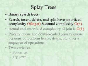 Splay Trees Binary search trees Search insert delete