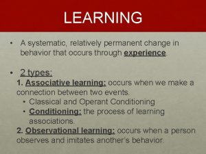 LEARNING A systematic relatively permanent change in behavior