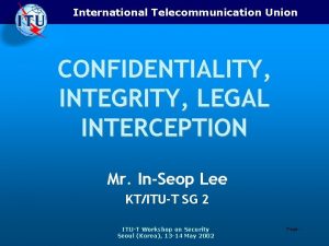 International Telecommunication Union CONFIDENTIALITY INTEGRITY LEGAL INTERCEPTION Mr