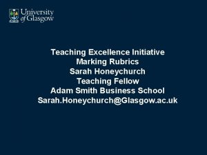 Teaching Excellence Initiative Marking Rubrics Sarah Honeychurch Teaching