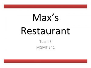 Maxs Restaurant Team 3 MGMT 341 Team 3
