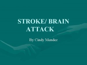 STROKE BRAIN ATTACK By Cindy Mendez Interesting notes
