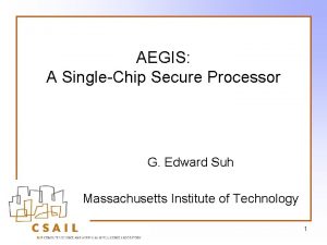 AEGIS A SingleChip Secure Processor G Edward Suh