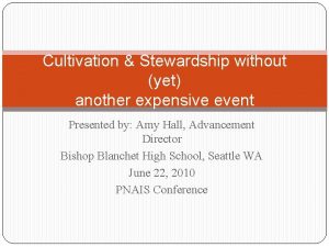 Cultivation Stewardship without yet another expensive event Presented