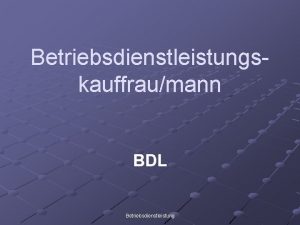 Betriebsdienstleistungskauffraumann BDL Betriebsdienstleistung Betriebsdienstleistungskaufleute sind Allrounder im Bereich