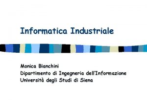Informatica Industriale Monica Bianchini Dipartimento di Ingegneria dellInformazione