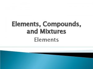 Elements Compounds and Mixtures Elements Essential Questions What