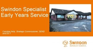 Swindon Specialist Early Years Service Caroline Kelly Strategic