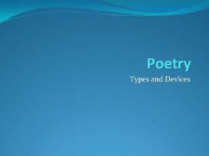 Poetry Types and Devices Types of Poetry Types
