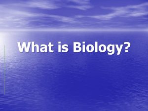 What is Biology Biology is defined as the