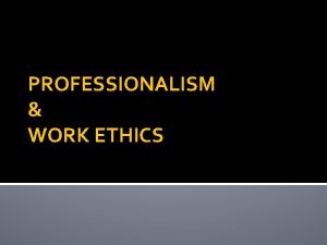 PROFESSIONALISM WORK ETHICS Professionalism meaning definition Conduct set