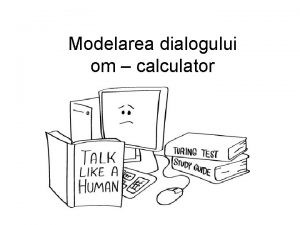 Modelarea dialogului om calculator Dialog structura general Dialog