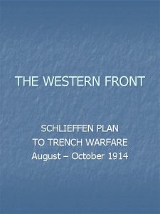 THE WESTERN FRONT SCHLIEFFEN PLAN TO TRENCH WARFARE