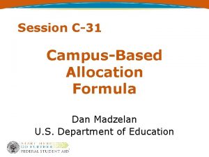 Session C31 CampusBased Allocation Formula Dan Madzelan U