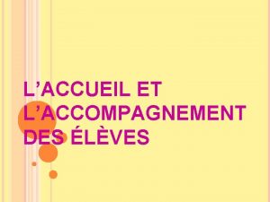 LACCUEIL ET LACCOMPAGNEMENT DES LVES OBJECTIFS DE LACCUEIL