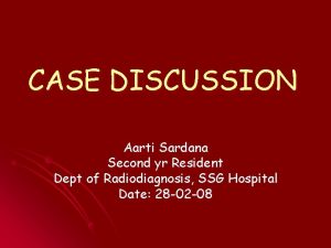 CASE DISCUSSION Aarti Sardana Second yr Resident Dept