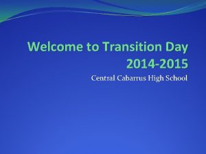 Welcome to Transition Day 2014 2015 Central Cabarrus
