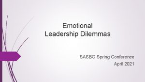Emotional Leadership Dilemmas SASBO Spring Conference April 2021