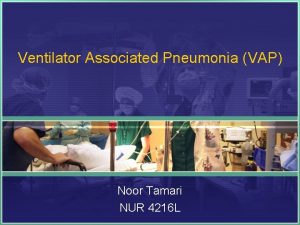 Ventilator Associated Pneumonia VAP Noor Tamari NUR 4216