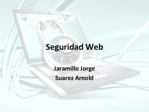 Seguridad Web Jaramillo Jorge Suarez Arnold INTRODUCCIN Hasta